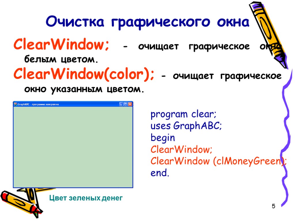 5 ClearWindow; - очищает графическое окно белым цветом. ClearWindow(color); - очищает графическое окно указанным